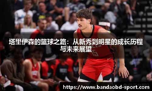 塔里伊森的篮球之路：从新秀到明星的成长历程与未来展望